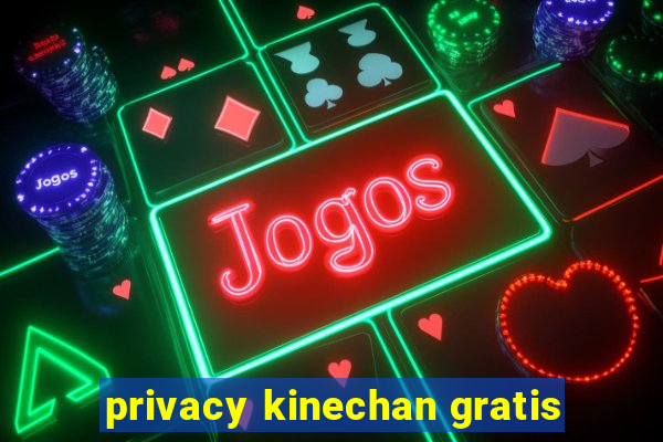 privacy kinechan gratis